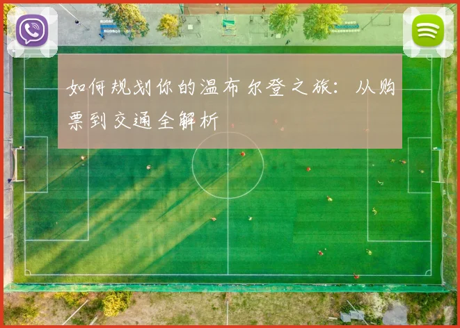 如何规划你的温布尔登之旅:从购票到交通全解析