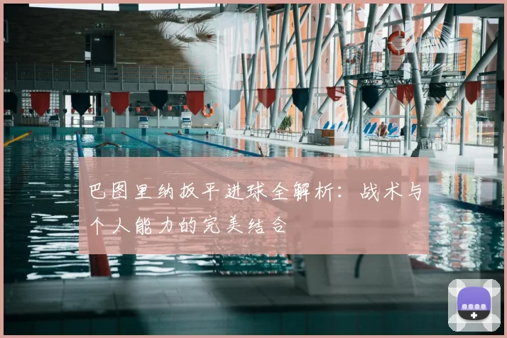 巴图里纳扳平进球全解析：战术与个人能力的完美结合